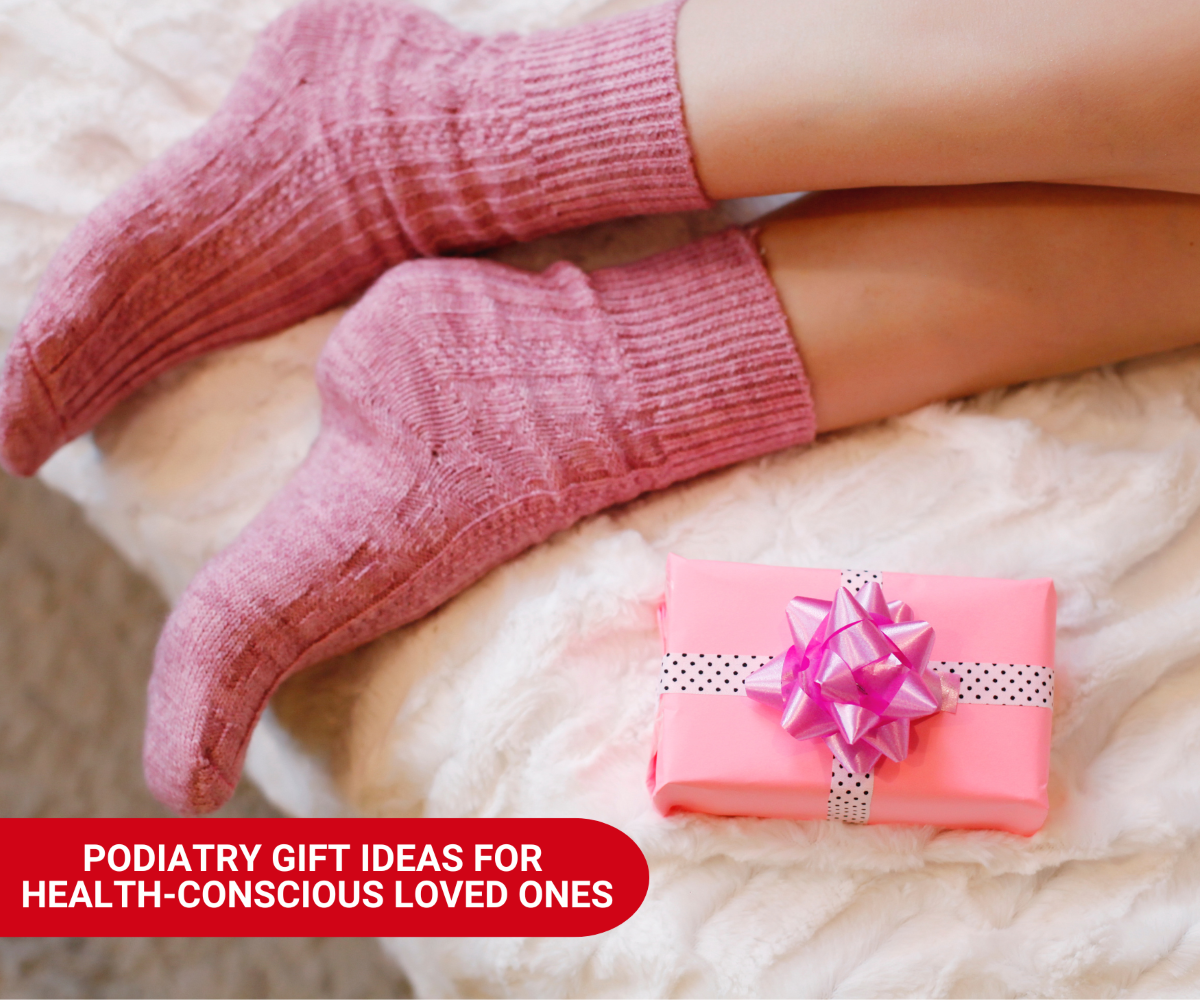 Podiatry Gift Ideas for Health-Conscious Loved Ones